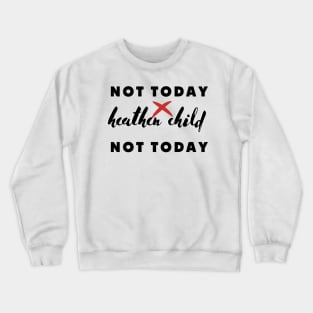 not today heathen child not today Crewneck Sweatshirt